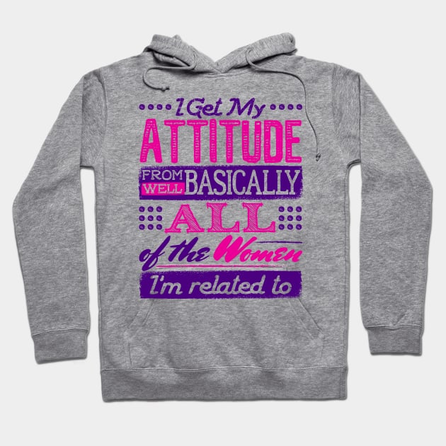 I Get My Attitude From All the Women I'm Related to Shirt Hoodie by redbarron